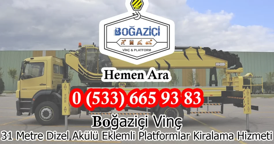 Boğaziçi Vinç 31 Metre Dizel Akülü Eklemli Platformlar Kiralama Hizmeti
